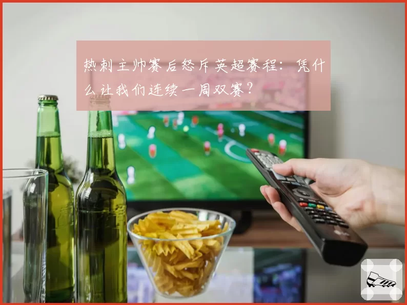 热刺主帅赛后怒斥英超赛程:凭什么让我们连续一周双赛?