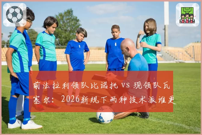 前法拉利领队比诺托 vs 现领队瓦塞尔:2026新规下两种技术派谁更强
